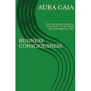 GAIA, AURA BUSINESS CONSCIOUSNESS: From The Woman Nothing Ever Works Out For... To The Woman Who Gets Results Every Time (THE WEALTH OVERFLOW:The Curse Breaker's Trilogy) GAIA, AURA BUSINESS CONSCIOUSNESS: From The Woman Nothing Ever Works Out For... To The Woman Who Gets Results Every Time (THE WEALTH OVERFLOW:The Curse Breaker's Trilogy)