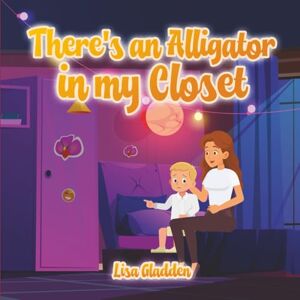 Gladden, Lisa There’s an Alligator in My Closet Gladden, Lisa There’s an Alligator in My Closet