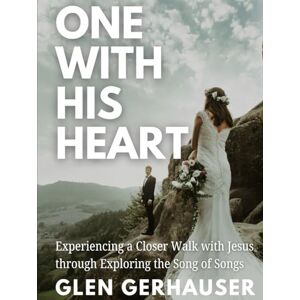Gerhauser, Glen One With His Heart: Experiencing a Closer Walk with Jesus through Exploring the Song of Songs (Exploring the Scriptures (ETS)) Gerhauser, Glen One With His Heart: Experiencing a Closer Walk with Jesus through Exploring the Song of Songs (Exploring the Scriptures (ETS))
