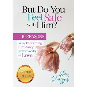 Zakiyyah, Umm But Do You Feel Safe with Him?: 10 Reasons Why Performing Femininity Never Works in Love (Special Edition) Zakiyyah, Umm But Do You Feel Safe with Him?: 10 Reasons Why Performing Femininity Never Works in Love (Special Edition)