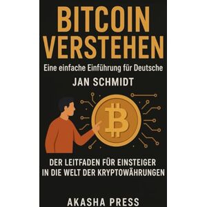 Schmidt, Jan Bitcoin Verstehen: Eine Einfache Einführung für Deutsche: Der Leitfaden für Einsteiger in die Welt der Kryptowährungen Schmidt, Jan Bitcoin Verstehen: Eine Einfache Einführung für Deutsche: Der Leitfaden für Einsteiger in die Welt der Kryptowährungen