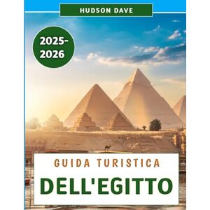 Dave, Hudson Guida Turistica Dell'Egitto 2025-2026: Scopri le meraviglie dell'antica civiltà, le avventure moderne e i tesori nascosti lungo il Nilo Dave, Hudson Guida Turistica Dell'Egitto 2025-2026: Scopri le meraviglie dell'antica civiltà, le avventure moderne e i tesori nascosti lungo il Nilo
