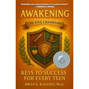 Razzino Ph.D., Brian E. Awakening the Five Champions: Keys to Success for Every Teen Razzino Ph.D., Brian E. Awakening the Five Champions: Keys to Success for Every Teen