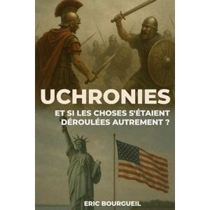 Bourgueil, Eric Uchronies: Et si les choses s'étaient déroulées autrement ? Bourgueil, Eric Uchronies: Et si les choses s'étaient déroulées autrement ?
