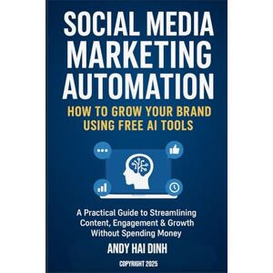 Dinh, Andy Hai Social Media Marketing Automation: How to Grow Your Brand Using Free AI Tools: A Practical Guide to Streamlining Content, Engagement & Growth Without ... Money (The Business Systems Mastery Series) Dinh, Andy Hai Social Media Marketing Automation: How to Grow Your Brand Using Free AI Tools: A Practical Guide to Streamlining Content, Engagement & Growth Without ... Money (The Business Systems Mastery Series)
