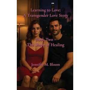 Bloom, Jennifer M Learning to Love: A Transgender Love Story: Book Two The Shape of Healing: 2 Bloom, Jennifer M Learning to Love: A Transgender Love Story: Book Two The Shape of Healing: 2