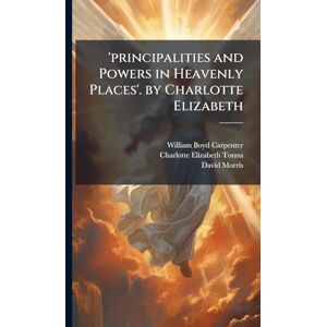 Carpenter, William Boyd 'principalities and Powers in Heavenly Places'. by Charlotte Elizabeth Carpenter, William Boyd 'principalities and Powers in Heavenly Places'. by Charlotte Elizabeth