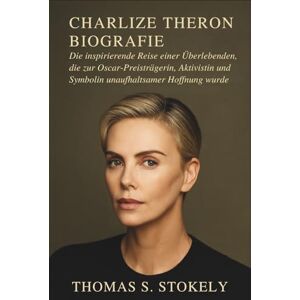 S. STOKELY, THOMAS CHARLIZE THERON BIOGRAFIE: Die inspirierende Reise einer Überlebenden, die zur Oscar-Preisträgerin, Aktivistin und Symbolin unaufhaltsamer Hoffnung wurde S. STOKELY, THOMAS CHARLIZE THERON BIOGRAFIE: Die inspirierende Reise einer Überlebenden, die zur Oscar-Preisträgerin, Aktivistin und Symbolin unaufhaltsamer Hoffnung wurde