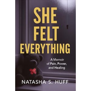 Huff, Natasha S She Felt Everything: A Memoir of Pain, Power and Healing: The raw truth of trauma, love, loss, and becoming. Huff, Natasha S She Felt Everything: A Memoir of Pain, Power and Healing: The raw truth of trauma, love, loss, and becoming.
