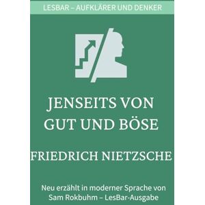 Nietzsche, Friedrich Wilhelm Friedrich Wilhelm Nietzsche Jenseits von Gut und Böse: LesBar weil Klassiker nicht kompliziert sein müssen (LesBar neu erzählt in moderner Sprache) Nietzsche, Friedrich Wilhelm Friedrich Wilhelm Nietzsche Jenseits von Gut und Böse: LesBar weil Klassiker nicht kompliziert sein müssen (LesBar neu erzählt in moderner Sprache)