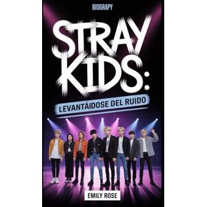 Rose, Emily Stray Kids: Levantándose del ruido: La historia completa de ocho artistas que transformaron sus luchas en un movimiento mundial Rose, Emily Stray Kids: Levantándose del ruido: La historia completa de ocho artistas que transformaron sus luchas en un movimiento mundial