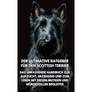 Books, Inkspire Der Ultimative Ratgeber für den Scottish Terrier: Das Umfassende Handbuch zur Aufzucht, Erziehung und zum Leben mit Diesem Mutigen und Würdevollen Begleiter Books, Inkspire Der Ultimative Ratgeber für den Scottish Terrier: Das Umfassende Handbuch zur Aufzucht, Erziehung und zum Leben mit Diesem Mutigen und Würdevollen Begleiter