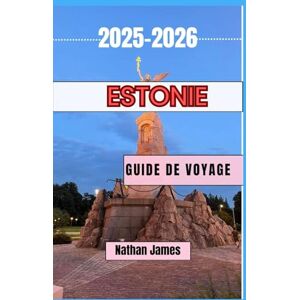 James, Nathan ESTONIE GUIDE DE VOYAGE 2025-2026: Un voyage à travers des rues intemporelles, une nature sauvage et des trésors plus petits James, Nathan ESTONIE GUIDE DE VOYAGE 2025-2026: Un voyage à travers des rues intemporelles, une nature sauvage et des trésors plus petits