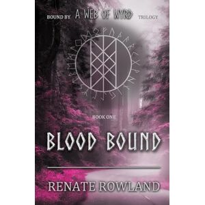 Rowland, Renate Blood Bound: Bound by A Web Of Wyrd Trilogy: 1 Rowland, Renate Blood Bound: Bound by A Web Of Wyrd Trilogy: 1