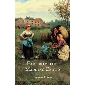 Hardy, Thomas Far from the Madding Crowd: The 1874 Thomas Hardy Classic Novel Hardy, Thomas Far from the Madding Crowd: The 1874 Thomas Hardy Classic Novel