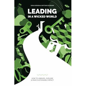Wekema, Sonja Leading in a Wicked World: How to unravel, explore and make sustainable impact Wekema, Sonja Leading in a Wicked World: How to unravel, explore and make sustainable impact