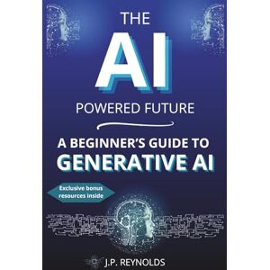 Reynolds, John Paul THE AI-POWERED FUTURE: A BEGINNER’S GUIDE TO GENERATIVE AI: Master ChatGPT, DeepSeek, and AI Automation with Effective Prompts to Write, Create, and ... Every Day (Artificial Intelligence made Easy) Reynolds, John Paul THE AI-POWERED FUTURE: A BEGINNER’S GUIDE TO GENERATIVE AI: Master ChatGPT, DeepSeek, and AI Automation with Effective Prompts to Write, Create, and ... Every Day (Artificial Intelligence made Easy)