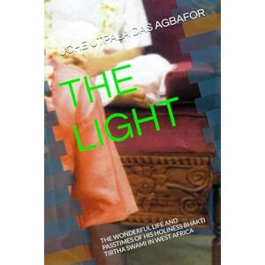 AGBAFOR, UCHE UTPALA DAS THE LIGHT: THE WONDERFUL LIFE AND PASSTIMES OF HIS HOLINESS BHAKTI TIRTHA SWAMI IN WEST AFRICA AGBAFOR, UCHE UTPALA DAS THE LIGHT: THE WONDERFUL LIFE AND PASSTIMES OF HIS HOLINESS BHAKTI TIRTHA SWAMI IN WEST AFRICA