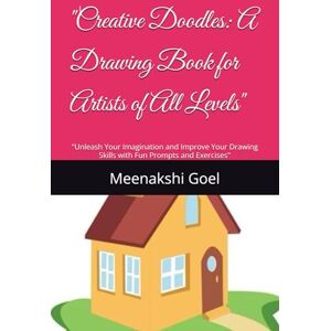 Goel, Mrs Meenakshi Shiv Creative Doodles: A Drawing Book for Artists of All Levels": "Unleash Your Imagination and Improve Your Drawing Skills with Fun Prompts and Exercises Goel, Mrs Meenakshi Shiv Creative Doodles: A Drawing Book for Artists of All Levels": "Unleash Your Imagination and Improve Your Drawing Skills with Fun Prompts and Exercises