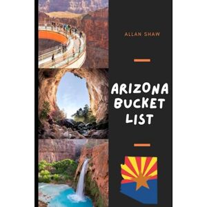 Shaw, Allan ARIZONA BUCKET-LIST(Full Color): Plan Your Dream Arizona adventure: Top Experiences and Must-See Sights Shaw, Allan ARIZONA BUCKET-LIST(Full Color): Plan Your Dream Arizona adventure: Top Experiences and Must-See Sights