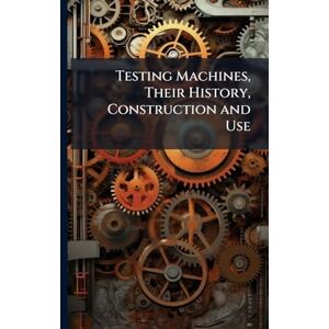 TBD Testing Machines, Their History, Construction and Use TBD Testing Machines, Their History, Construction and Use