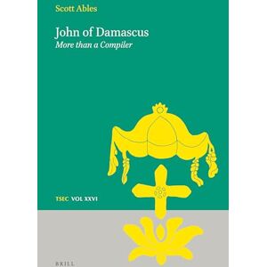 Scott John of Damascus: More than a Compiler: 26 (Texts and Studies in Eastern Christianity, 26) Scott John of Damascus: More than a Compiler: 26 (Texts and Studies in Eastern Christianity, 26)