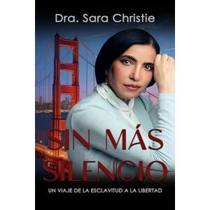 Christie, Dra. Sara SIN MÁS SILENCIO: UN VIAJE DE LA ESCLAVITUD A LA LIBERTAD Christie, Dra. Sara SIN MÁS SILENCIO: UN VIAJE DE LA ESCLAVITUD A LA LIBERTAD