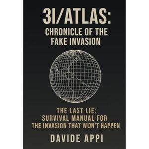 Appi, Davide 3I/ATLAS: CHRONICLE OF THE FAKE INVASION: The Last Lie. Survival Manual For The Invasion That Won't Happen Appi, Davide 3I/ATLAS: CHRONICLE OF THE FAKE INVASION: The Last Lie. Survival Manual For The Invasion That Won't Happen