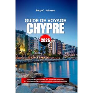 JOHNSON, BETTY C. GUIDE DE VOYAGE CHYPRE 2026: Découvrez des joyaux cachés, des monuments historiques, des conseils de voyage et des expériences de vacances inoubliables JOHNSON, BETTY C. GUIDE DE VOYAGE CHYPRE 2026: Découvrez des joyaux cachés, des monuments historiques, des conseils de voyage et des expériences de vacances inoubliables