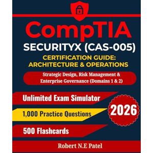 Patel, Robert N.E CompTIA SecurityX (CAS-005) Certification Guide: Architecture & Operations: Strategic Design, Risk Management & Enterprise Governance (Domains 1 & 2) ... Guide for Advanced Practitioners) Patel, Robert N.E CompTIA SecurityX (CAS-005) Certification Guide: Architecture & Operations: Strategic Design, Risk Management & Enterprise Governance (Domains 1 & 2) ... Guide for Advanced Practitioners)