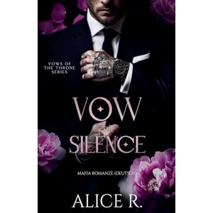Deutsch, Alice R Vow of Silence: Mafia Romanze (Deutsch): 1 (Vows of the Throne (Deutsch)) Deutsch, Alice R Vow of Silence: Mafia Romanze (Deutsch): 1 (Vows of the Throne (Deutsch))