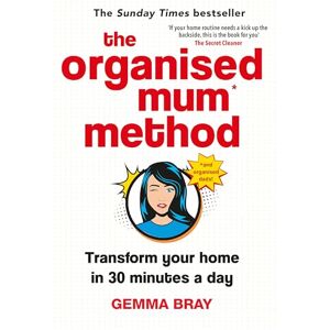 Gemma Bray The Organised Mum Method: Transform your home in 30 minutes a day Gemma Bray The Organised Mum Method: Transform your home in 30 minutes a day