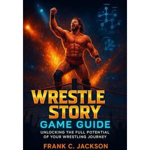 Jackson Wrestle Story Game Guide: Unlocking the Full Potential of Your Wrestling Journey Jackson Wrestle Story Game Guide: Unlocking the Full Potential of Your Wrestling Journey