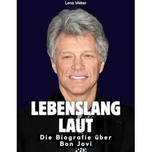 Weber Lebenslang laut: Die Biografie über Bon Jovi. Komplett in Farbe Weber Lebenslang laut: Die Biografie über Bon Jovi. Komplett in Farbe