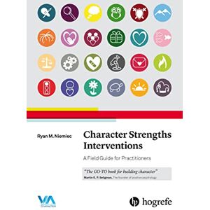 Niemiec, Ryan M. Character Strengths Interventions: A Field Guide for Practitioners Niemiec, Ryan M. Character Strengths Interventions: A Field Guide for Practitioners
