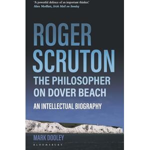 Dooley, Mark Roger Scruton: The Philosopher on Dover Beach: An Intellectual Biography Dooley, Mark Roger Scruton: The Philosopher on Dover Beach: An Intellectual Biography