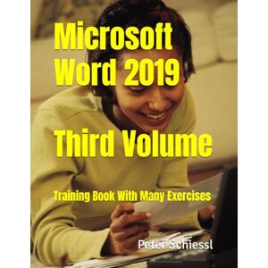 Schiessl, Peter Microsoft Word 2019 Third Volume: Training book with many Exercises (Microsoft Word 2019 Training Book Series with Exercises in three Volumes: Beginners, Advanced, Professional) Schiessl, Peter Microsoft Word 2019 Third Volume: Training book with many Exercises (Microsoft Word 2019 Training Book Series with Exercises in three Volumes: Beginners, Advanced, Professional)