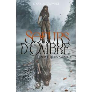 G. KOZLOWSKI, Léna Sœurs d'Ombre: Tome 1 : L'appel de la Sorcière G. KOZLOWSKI, Léna Sœurs d'Ombre: Tome 1 : L'appel de la Sorcière