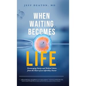 Deaton, Jeff When Waiting Becomes Life: Encouraging Stories and Medical Advice from the Heart of an Infertility Doctor Deaton, Jeff When Waiting Becomes Life: Encouraging Stories and Medical Advice from the Heart of an Infertility Doctor