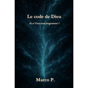 P., Marco Le code de Dieu: Et si Tout était programmé ? P., Marco Le code de Dieu: Et si Tout était programmé ?