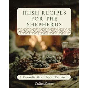 Lennon, Colleen Irish Recipes for the Shepherds: A Catholic Christmas Devotional Cookbook Lennon, Colleen Irish Recipes for the Shepherds: A Catholic Christmas Devotional Cookbook