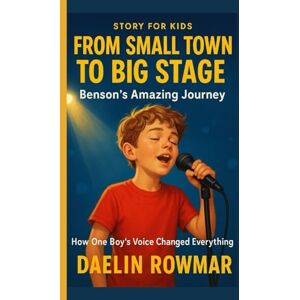 ROWMAR, DAELIN FROM SMALL TOWN TO BIG STAGE: Benson's Amazing Journey: How One Boy's Voice Changed Everything ROWMAR, DAELIN FROM SMALL TOWN TO BIG STAGE: Benson's Amazing Journey: How One Boy's Voice Changed Everything