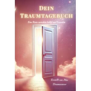 Dreamweaver, Max Dein Traumtagebuch – Eine Reise zwischen Schlaf und Erwachen: Finde Inspiration, Ruhe und Klarheit in deinen Träumen Dreamweaver, Max Dein Traumtagebuch – Eine Reise zwischen Schlaf und Erwachen: Finde Inspiration, Ruhe und Klarheit in deinen Träumen