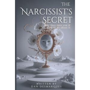 Desmarques, Dan The Narcissist's Secret: Why They Hate You (and What to Do About It) Desmarques, Dan The Narcissist's Secret: Why They Hate You (and What to Do About It)