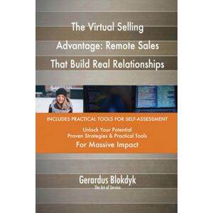 Gerardus Blokdyk - The Art of Service The Virtual Selling Advantage: Remote Sales That Build Real Relationships Gerardus Blokdyk - The Art of Service The Virtual Selling Advantage: Remote Sales That Build Real Relationships