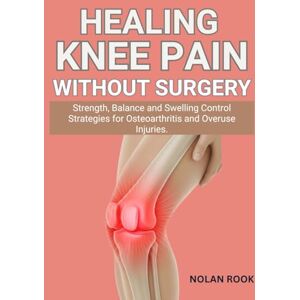 ROOK, NOLAN HEALING KNEE PAIN WITHOUT SURGERY: Strength, balance and swelling control strategies for osteoarthritis and overuse injuries ROOK, NOLAN HEALING KNEE PAIN WITHOUT SURGERY: Strength, balance and swelling control strategies for osteoarthritis and overuse injuries