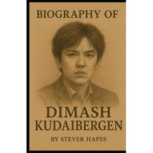 HAPES, STEVER BIOGRAPHY OF DIMASH KUDAIBERGEN: THE LIFE, LEGACY, AND VISION OF THE WORLD'S MOST EXTRAORDINARY VOCALIST HAPES, STEVER BIOGRAPHY OF DIMASH KUDAIBERGEN: THE LIFE, LEGACY, AND VISION OF THE WORLD'S MOST EXTRAORDINARY VOCALIST