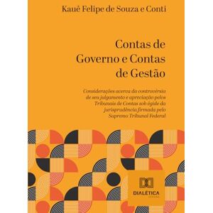 e Conti, Kauê Felipe de Souza Contas de Governo e Contas de Gestão: Considerações acerca da controvérsia de seu julgamento e apreciação pelos Tribunais de Contas sob égide da jurisprudência firmada pelo Supremo Tribunal Federal e Conti, Kauê Felipe de Souza Contas de Governo e Contas de Gestão: Considerações acerca da controvérsia de seu julgamento e apreciação pelos Tribunais de Contas sob égide da jurisprudência firmada pelo Supremo Tribunal Federal