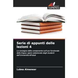 Almenoar, Lubna Serie di appunti delle lezioni 4: La consegna della componente sull'uso funzionale della lingua: opere selezionate degli studenti dell'Università AlFaisal Almenoar, Lubna Serie di appunti delle lezioni 4: La consegna della componente sull'uso funzionale della lingua: opere selezionate degli studenti dell'Università AlFaisal