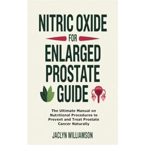 Williamson, Jaclyn Nitric Oxide for Enlarged Prostate Guide: The Ultimate Manual on Nutritional Procedures to Prevent and Treat Prostate Cancer Naturally Williamson, Jaclyn Nitric Oxide for Enlarged Prostate Guide: The Ultimate Manual on Nutritional Procedures to Prevent and Treat Prostate Cancer Naturally